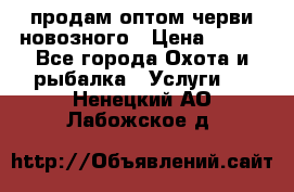 продам оптом черви новозного › Цена ­ 600 - Все города Охота и рыбалка » Услуги   . Ненецкий АО,Лабожское д.